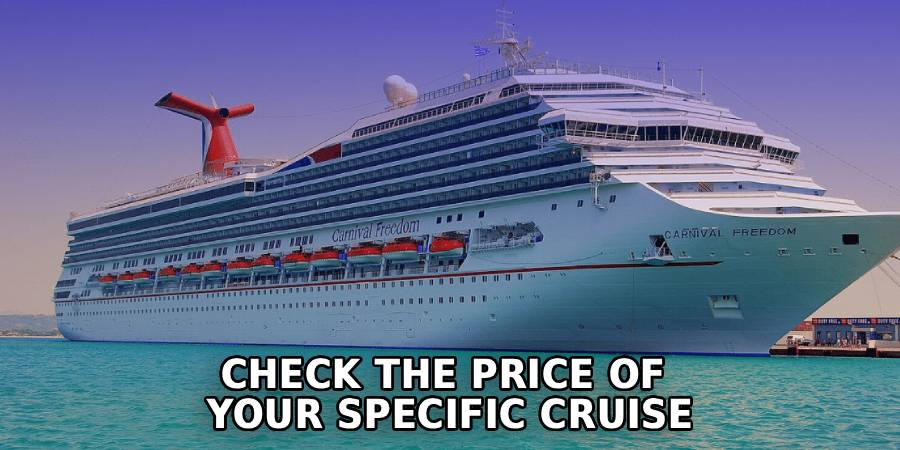 Check the Price of 
Your Specific Cruise