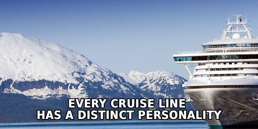 Every Cruise Line 
Has a Distinct Personality