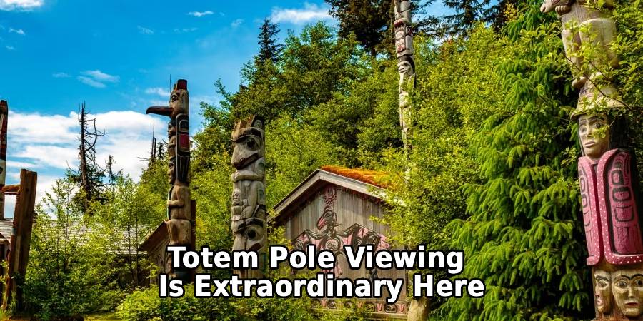 Totem Pole Viewing
Is Extraordinary Here