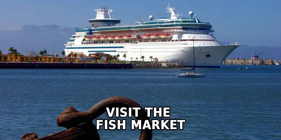 Visit the 
Fish Market