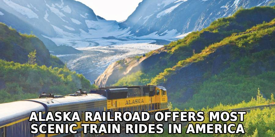  Alaska Railroad Offers Most 
Scenic Train Rides in America