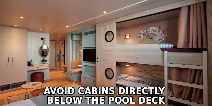 Avoid Cabins Directly 
Below the Pool Deck