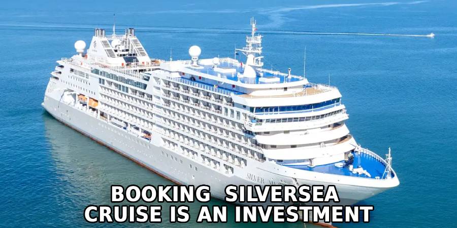 Booking  Silversea 
Cruise is an Investment