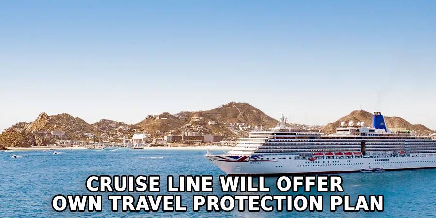 Cruise Line Will Offer 
Own Travel Protection Plan