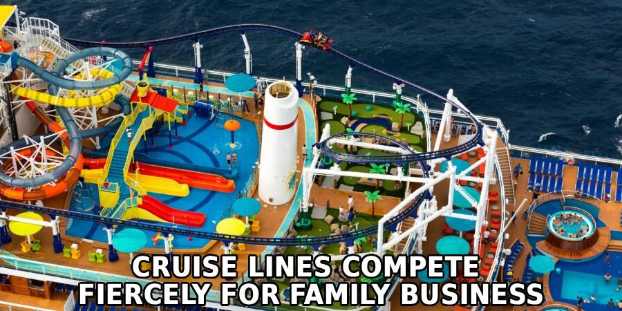 Cruise Lines Compete 
Fiercely for Family Business