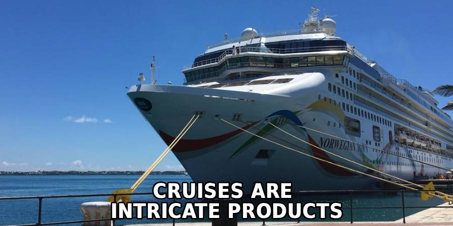 Cruises Are 
Intricate Products