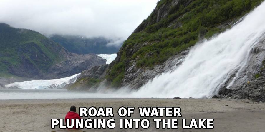 Roar of Water 
Plunging Into the Lake