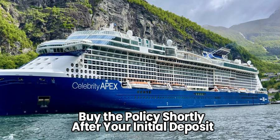 Buy the Policy Shortly 
After Your Initial Deposit