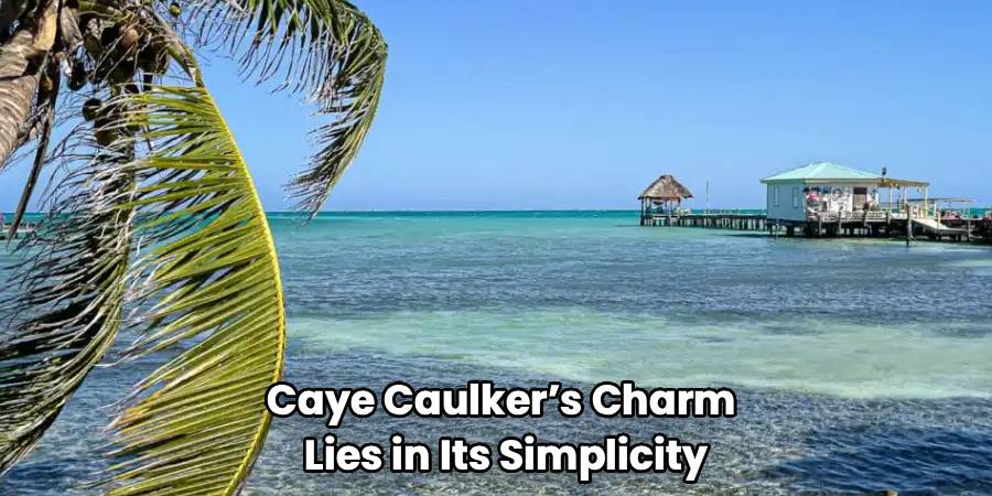 Caye Caulker’s Charm 
Lies in Its Simplicity