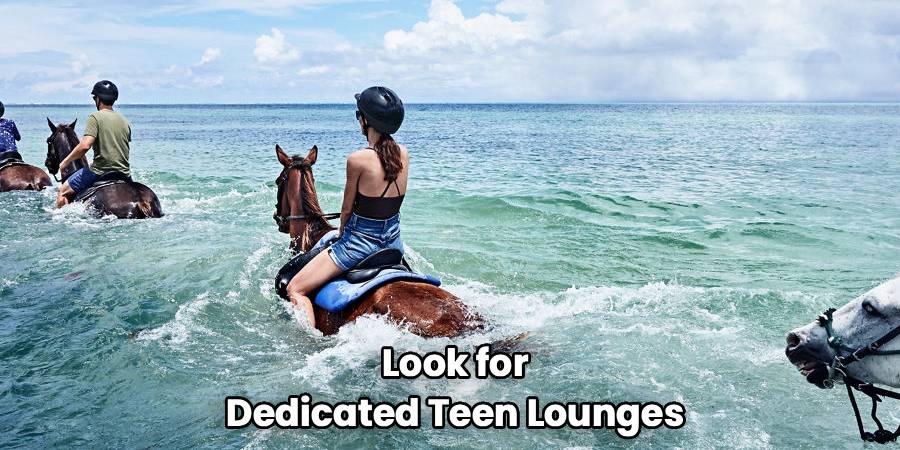 Look for 
Dedicated Teen Lounges 