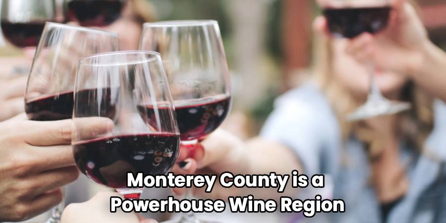 Monterey County is a 
Powerhouse Wine Region