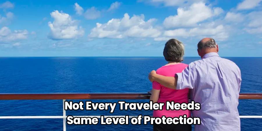 Not Every Traveler Needs
Same Level of Protection