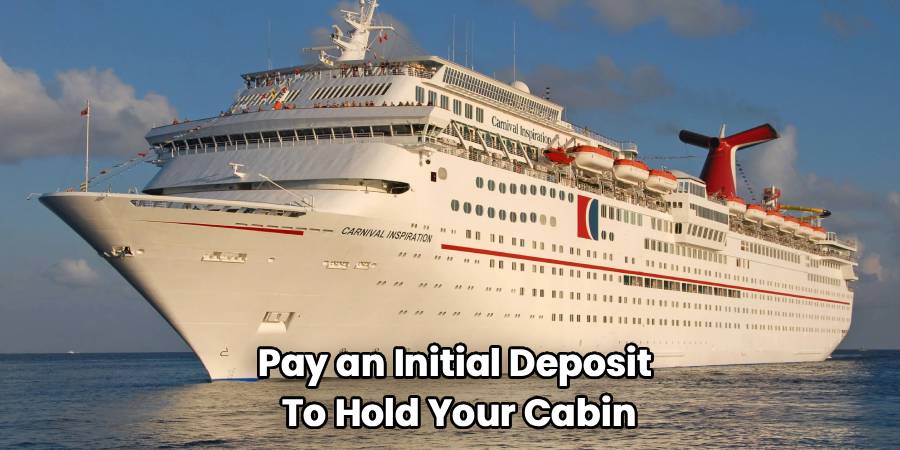 Pay an Initial Deposit 
To Hold Your Cabin