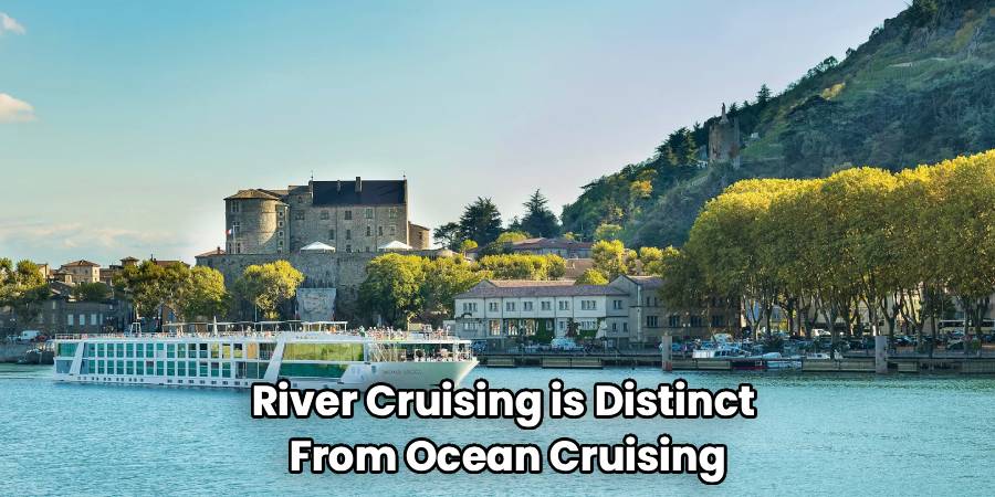 River Cruising is Distinct 
From Ocean Cruising