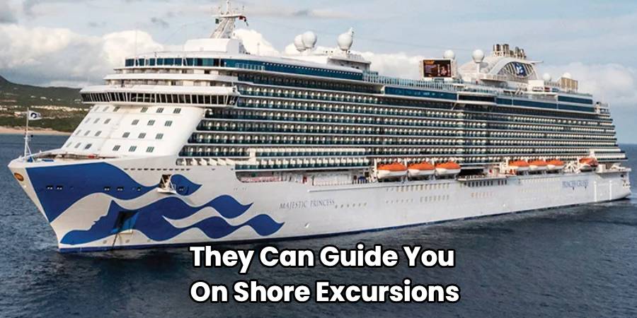 They Can Guide You
On Shore Excursions