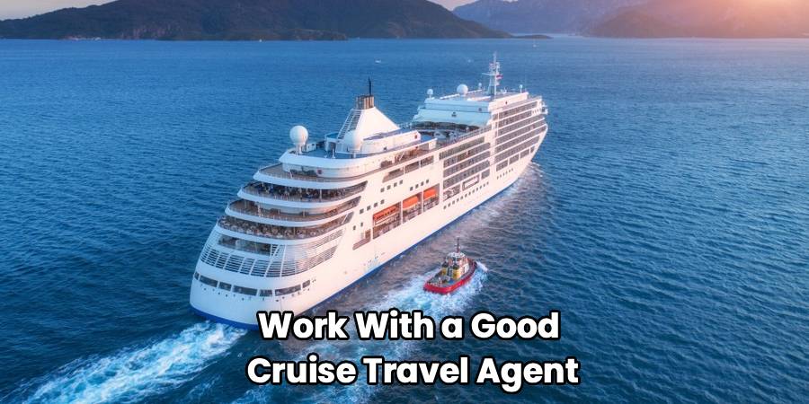 Work With a Good 
Cruise Travel Agent