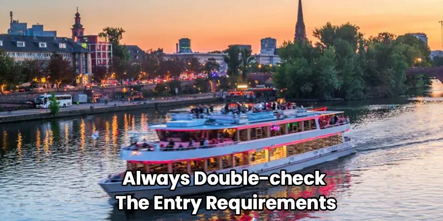 Always Double-check 
The Entry Requirements