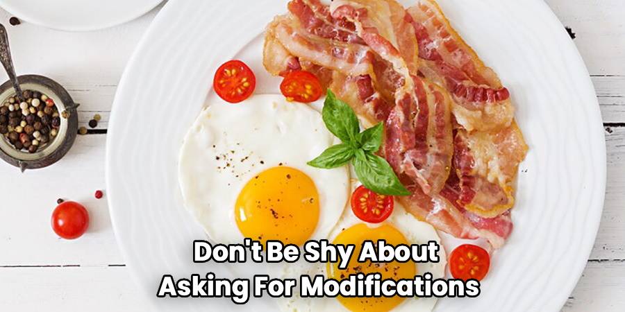 Don't Be Shy About 
Asking For Modifications