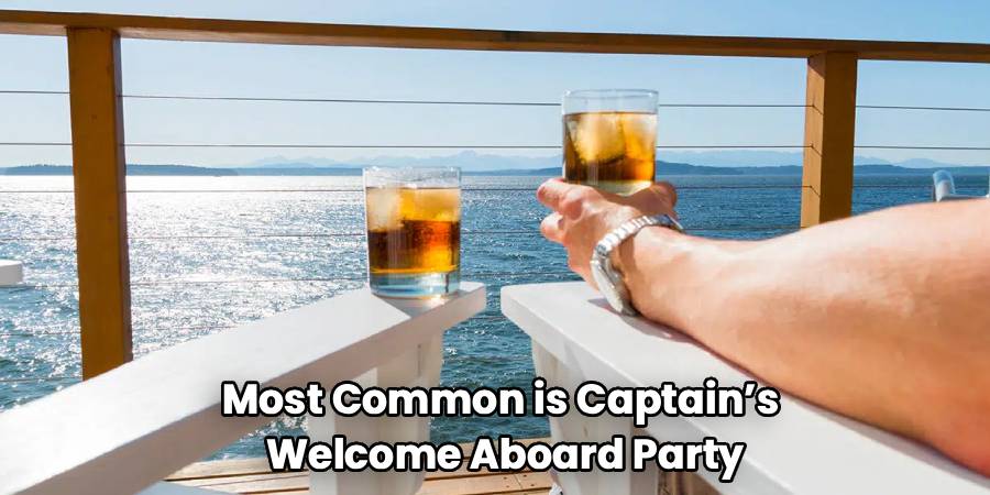 Most Common is Captain’s 
Welcome Aboard Party