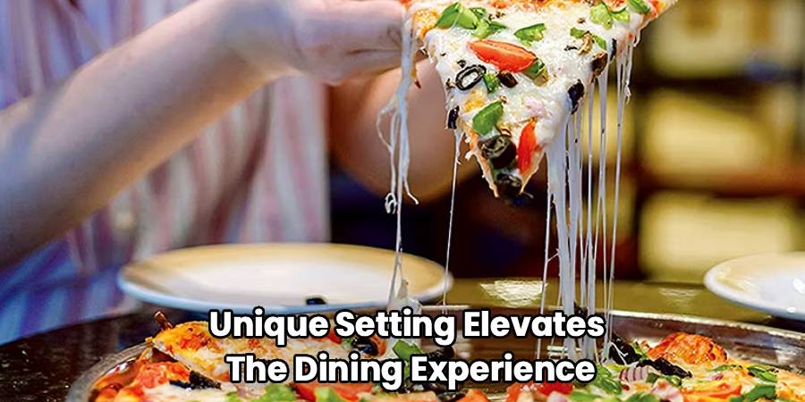 Unique Setting Elevates 
The Dining Experience
