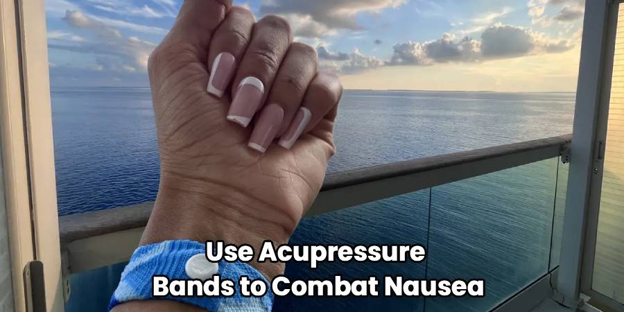 Use Acupressure 
Bands to Combat Nausea